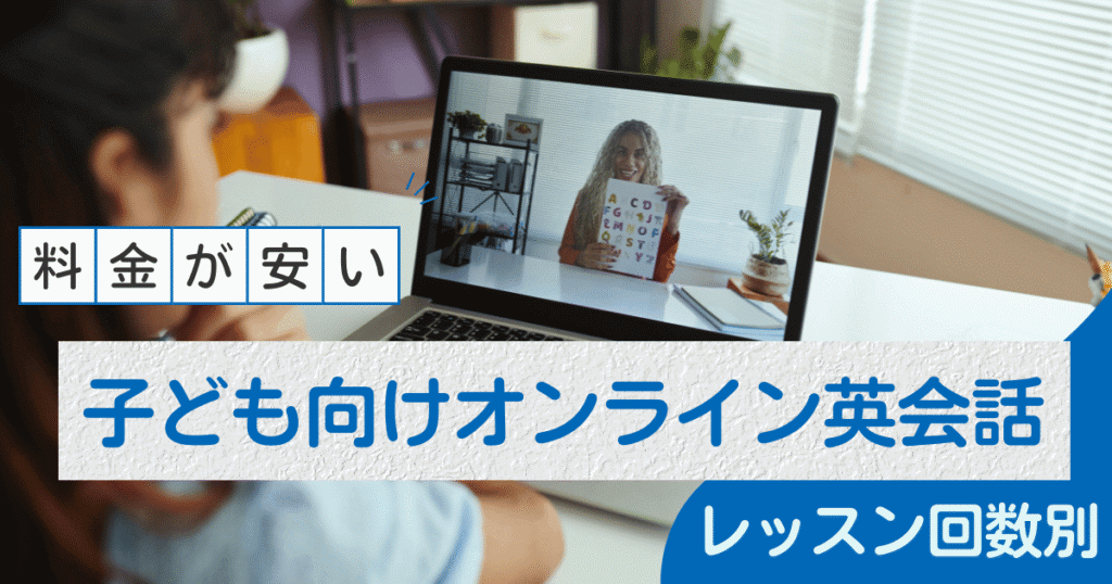 【40社以上比較】料金が安い子供向けオンライン英会話スクールをレッスン回数別に紹介